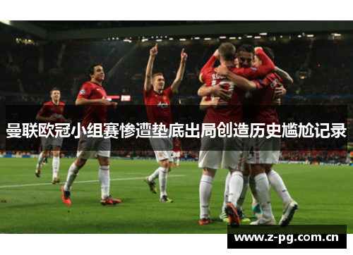 曼联欧冠小组赛惨遭垫底出局创造历史尴尬记录 曼联欧冠小组赛惨遭垫底出局创造历史尴尬记录