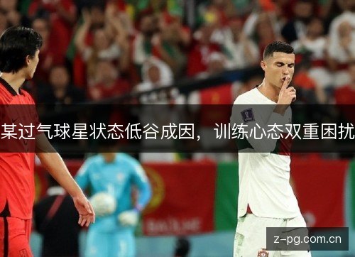 某过气球星状态低谷成因,训练心态双重困扰 某过气球星状态低谷成因,训练心态双重困扰